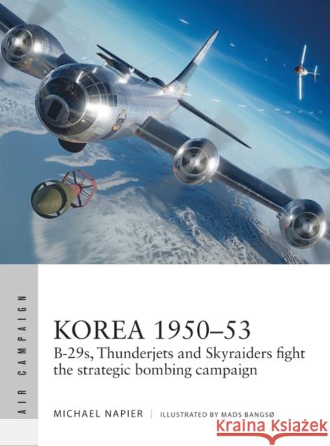 Korea 1950–53: B-29s, Thunderjets and Skyraiders fight the strategic bombing campaign Michael Napier 9781472855558 Bloomsbury Publishing PLC - książka