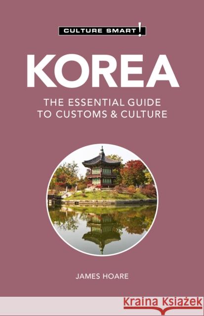 Korea - Culture Smart!: The Essential Guide to Customs & Culture James Hoare Doori Power 9781787028883 Kuperard - książka