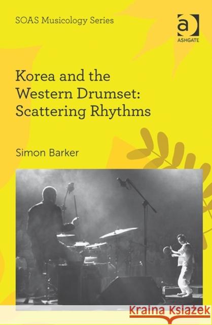 Korea and the Western Drumset: Scattering Rhythms Simon Barker Keith Howard  9781472418975 Ashgate Publishing Limited - książka