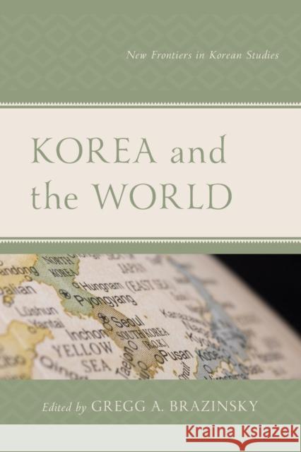 Korea and the World: New Frontiers in Korean Studies Gregg A. Brazinsky Dajeong Chung Patrick Chung 9781498591140 Lexington Books - książka