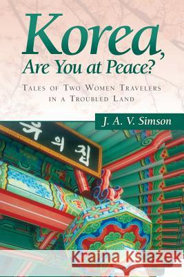 Korea, Are You at Peace?: Tales of Two Women Travelers in a Troubled Land Simson, J. a. V. 9781458210388 Abbott Press - książka