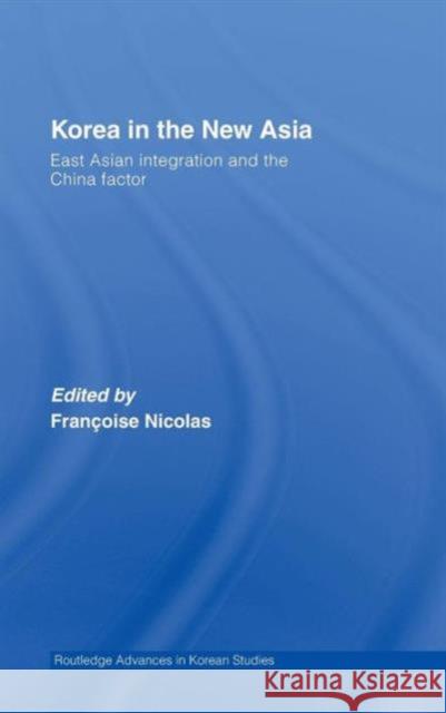 Korea in the New Asia: East Asian Integration and the China Factor Nicolas, Francoise 9780415420068 Routledge - książka