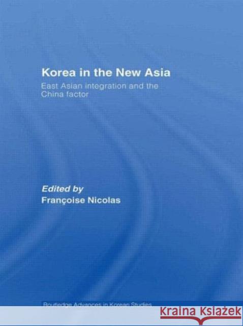 Korea in the New Asia: East Asian Integration and the China Factor Nicolas, Francoise 9780415547062 Routledge - książka