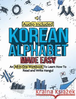 Korean Alphabet Made Easy: An All-In-One Workbook To Learn How To Read and Write Hangul [Audio Included] Lingo Mastery   9781951949709 Lingo Mastery - książka