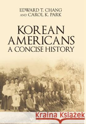 Korean Americans: A Concise History Edward T. Chang Carol K. Park 9780998295749 Young Oak Kim Center for Korean American Stud - książka