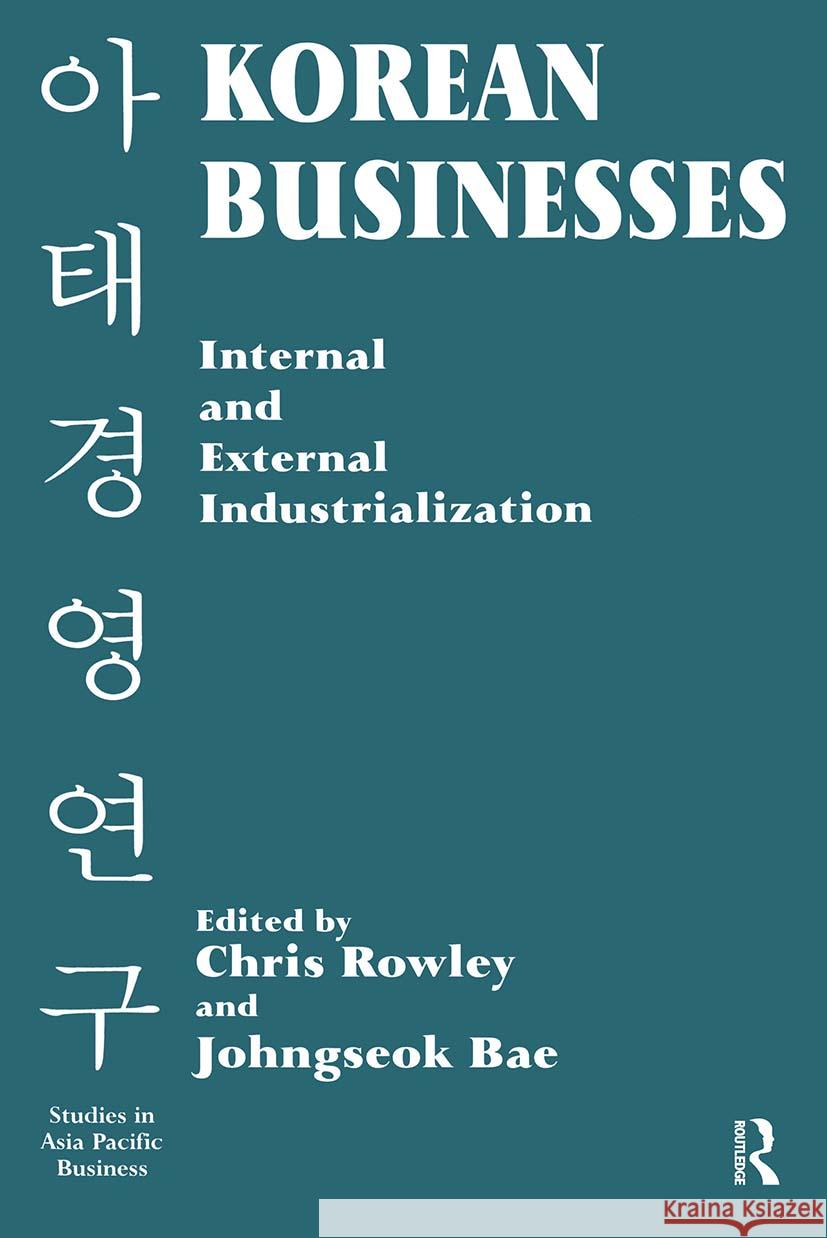 Korean Businesses: Internal and External Industrialization Rowley, Chris 9780714644837 Taylor & Francis Ltd - książka