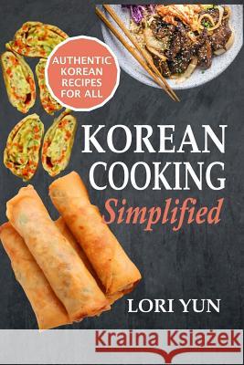 Korean Cooking Simplified: Authentic Korean Recipes For All Yun, Lori 9781979750011 Createspace Independent Publishing Platform - książka