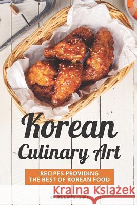 Korean Culinary Art: Recipes Providing the Best of Korean Food Jennifer Jones 9781082157288 Independently Published - książka