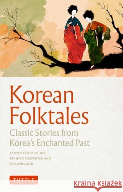 Korean Folktales: Classic Stories from Korea's Enchanted Past Kim So-Un Frances Carpenter Setsu Higashi 9780804857758 Tuttle Publishing - książka