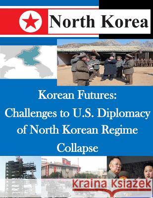 Korean Futures: Challenges to U.S. Diplomacy of North Korean Regime Collapse National Defense University Institute Fo 9781500493332 Createspace - książka