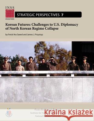 Korean Futures: Challenges to U.S. Diplomacy of North Korean Regime Collapse: Institute for National Strategic Studies, Strategic Pers Ferial Ara Saeed James J. Przystup National Defense University 9781478199533 Createspace - książka