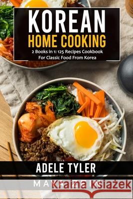 Korean Home Cooking: 2 Books in 1: 125 Recipes Cookbook For Classic Food From Korea Maya Zein, Adele Tyler 9798546825478 Independently Published - książka