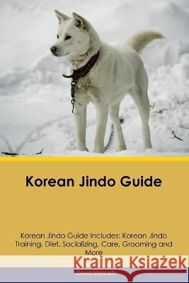 Korean Jindo Guide Korean Jindo Guide Includes: Korean Jindo Training, Diet, Socializing, Care, Grooming, Breeding and More David Metcalfe   9781395864460 Desert Thrust Ltd - książka