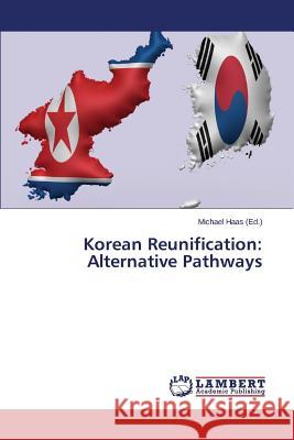 Korean Reunification: Alternative Pathways Michael Haas 9783659754395 LAP Lambert Academic Publishing - książka