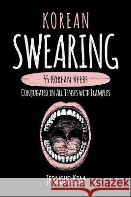 Korean Swearing: 55 Korean Verbs Conjugated in All Tenses with Examples Jeongho Kim 9781546782087 Createspace Independent Publishing Platform - książka