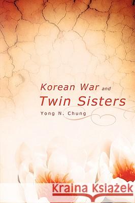 Korean War and Twin Sisters Yong N. Chung 9781607916307 Xulon Press - książka