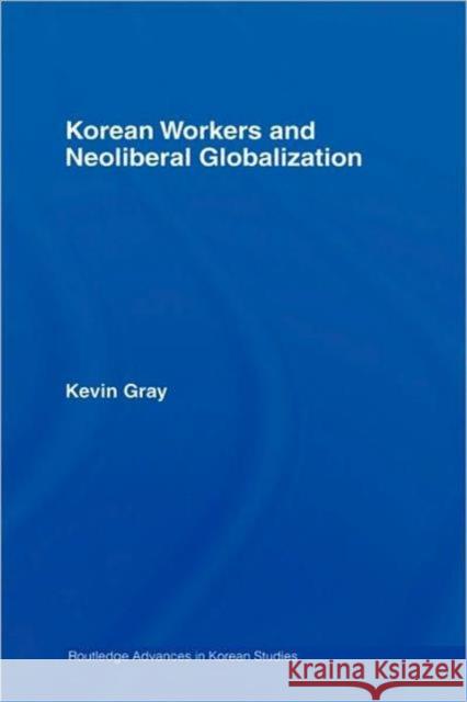 Korean Workers and Neoliberal Globalization Gray Kevin                               Kevin Gray 9780415419093 Routledge - książka