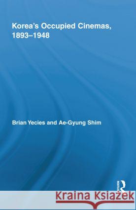 Korea's Occupied Cinemas, 1893-1948: The Untold History of the Film Industry Yecies, Brian 9780415995382 Routledge - książka