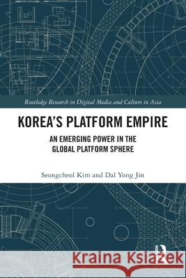 Korea's Platform Empire: An Emerging Power in the Global Platform Sphere Dal (Simon Fraser University, Canada) Yong Jin 9781032579351 Routledge - książka