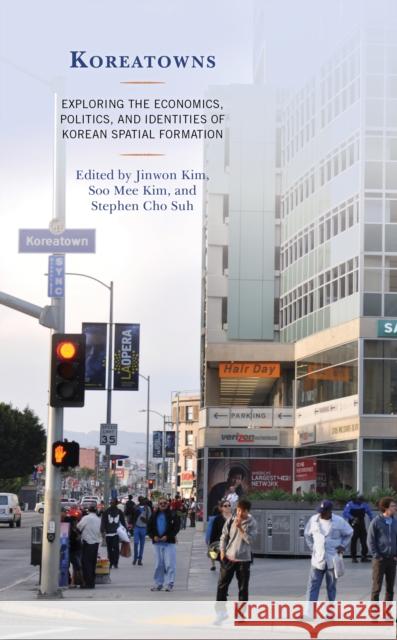 Koreatowns: Exploring the Economics, Politics, and Identities of Korean Spatial Formation Jinwon Kim Soo Mee Kim Stephen Cho Suh 9781498584548 Lexington Books - książka