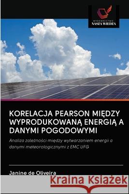 Korelacja Pearson MiĘdzy WyprodukowanĄ EnergiĄ A Danymi Pogodowymi de Oliveira, Janine 9786202631426 Wydawnictwo Nasza Wiedza - książka