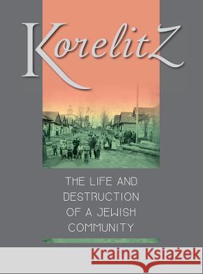 Korelitz - The Life and Destruction of a Jewish Community: Translation of Korelits: hayeha ve-hurbana shel kehila yehudit Michael Walzer-Fass, Ann Belinsky, Merle Horwitz 9781939561664 Jewishgen.Inc - książka