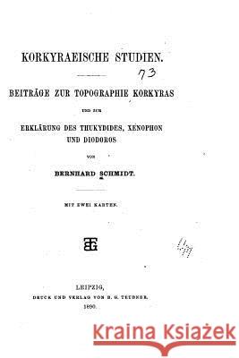 Korkyraeische Studien, Beitrage zur Topographie Korkyras Schmidt, Bernhard 9781522955887 Createspace Independent Publishing Platform - książka