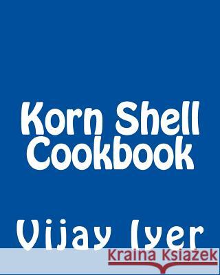 Korn Shell Cookbook: Advanced Unix Scripting Examples Vijay Iyer 9781492724100 Createspace - książka