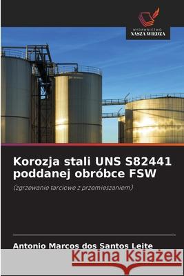 Korozja stali UNS S82441 poddanej obróbce FSW Leite, Antonio Marcos dos Santos 9786206832027 Wydawnictwo Nasza Wiedza - książka