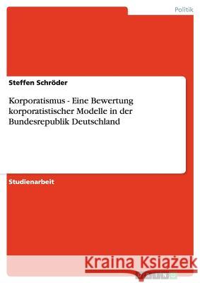 Korporatismus - Eine Bewertung korporatistischer Modelle in der Bundesrepublik Deutschland Steffen Schroder 9783640115808 Grin Verlag - książka