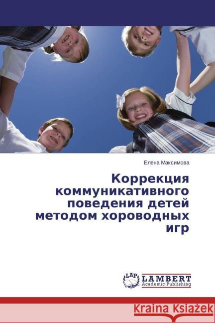 Korrekciya kommunikativnogo povedeniya detej metodom horovodnyh igr Maximova, Elena 9783659777356 LAP Lambert Academic Publishing - książka