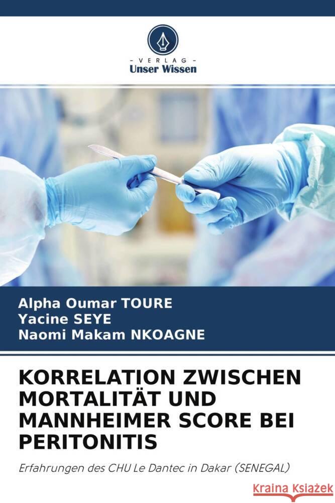 KORRELATION ZWISCHEN MORTALITÄT UND MANNHEIMER SCORE BEI PERITONITIS TOURÉ, Alpha Oumar, Seye, Yacine, Nkoagne, Naomi Makam 9786204668437 Verlag Unser Wissen - książka