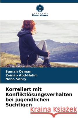 Korreliert mit Konfliktlösungsverhalten bei jugendlichen Süchtigen Osman, Samah, Abd-Halim, Zeinab, Sabry, Noha 9786209306129 Verlag Unser Wissen - książka