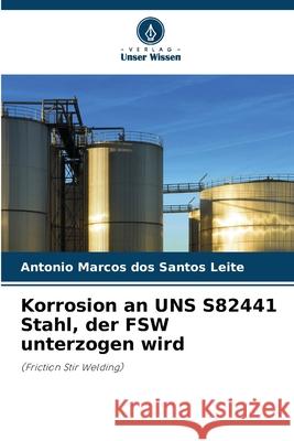 Korrosion an UNS S82441 Stahl, der FSW unterzogen wird Leite, Antonio Marcos dos Santos 9786206832034 Verlag Unser Wissen - książka