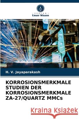 KORROSIONSMERKMALE STUDIEN DER KORROSIONSMERKMALE ZA-27/QUARTZ MMCs H V Jayaparakash 9786202647489 Verlag Unser Wissen - książka