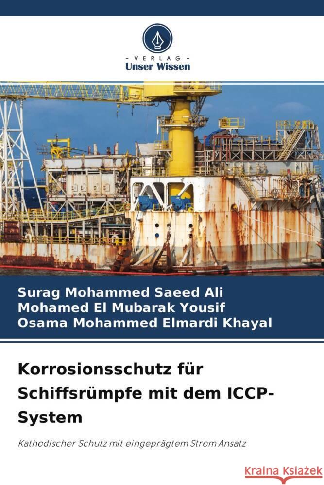 Korrosionsschutz für Schiffsrümpfe mit dem ICCP-System Ali, Surag Mohammed Saeed, Yousif, Mohamed El Mubarak, Khayal, Osama Mohammed Elmardi 9786204220420 Verlag Unser Wissen - książka