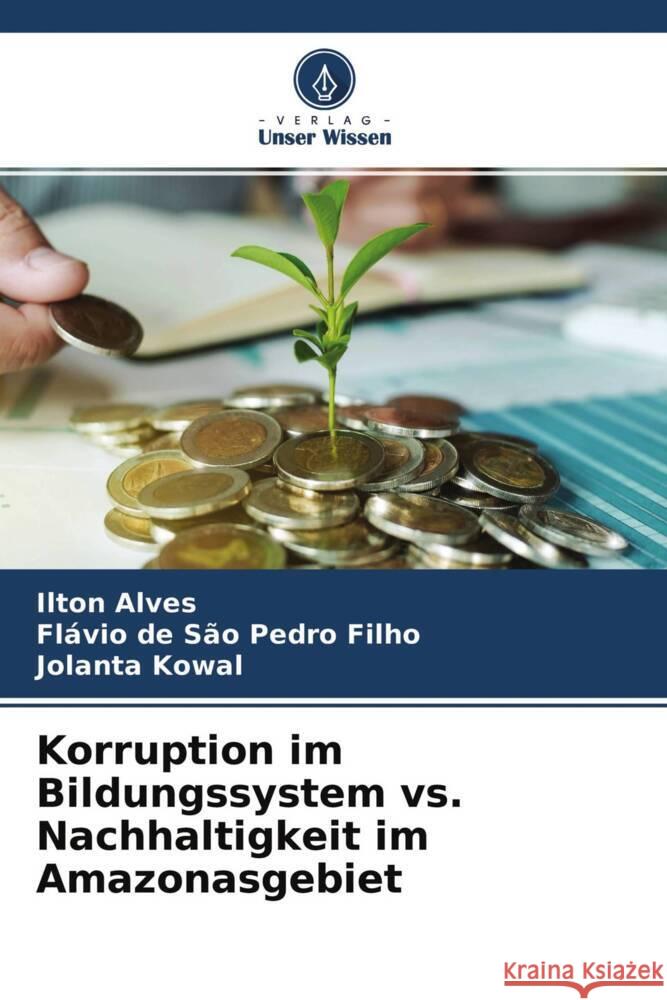 Korruption im Bildungssystem vs. Nachhaltigkeit im Amazonasgebiet Alves, Ilton, de São Pedro Filho, Flávio, Kowal, Jolanta 9786204547602 Verlag Unser Wissen - książka