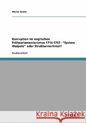 Korruption im englischen Frühparlamentarismus 1714-1747 - System Walpole oder Strukturmerkmal? Sauter, Marius 9783638672948 Grin Verlag - książka