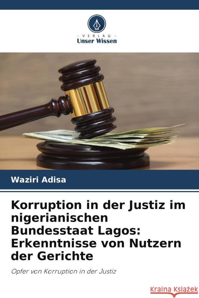 Korruption in der Justiz im nigerianischen Bundesstaat Lagos: Erkenntnisse von Nutzern der Gerichte Adisa, Waziri 9786208317096 Verlag Unser Wissen - książka