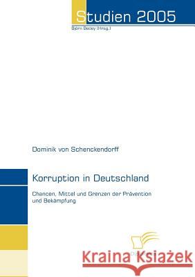 Korruption in Deutschland: Chancen, Mittel und Grenzen der Prävention und Bekämpfung Schenckendorff, Dominik Von 9783832493431 Diplomica Verlag Gmbh - książka