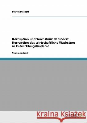 Korruption und Wachstum: Behindert Korruption das wirtschaftliche Wachstum in Entwicklungsländern? Patrick Mackert 9783638668965 Grin Verlag - książka