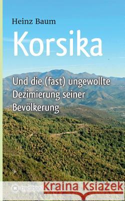 Korsika und die (fast) ungewollte Dezimierung seiner Bevölkerung Baum, Heinz 9783734591747 Tredition Gmbh - książka