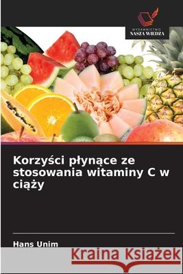 Korzysci plynace ze stosowania witaminy C w ciazy Unim, Hans 9786209306099 Wydawnictwo Nasza Wiedza - książka