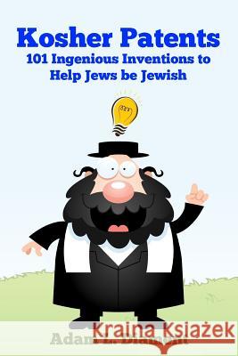 Kosher Patents: 101 Ingenious Inventions To Help Jews Be Jewish Diament, Adam Louis 9781522800071 Createspace Independent Publishing Platform - książka
