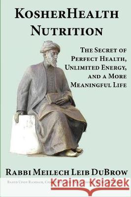 KosherHealth Nutrition: The Secret of Perfect Health, Unlimited Energy and a More Meaningful Life Dubrow, Rabbi Meilech Leib 9780984399741 Ein Od Communications - książka