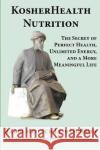 KosherHealth Nutrition: The Secret of Perfect Health, Unlimited Energy and a More Meaningful Life Dubrow, Rabbi Meilech Leib 9780984399741 Ein Od Communications