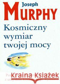 Kosmiczny wymiar twojej mocy Murphy Joseph 9788386757923 Kos - książka