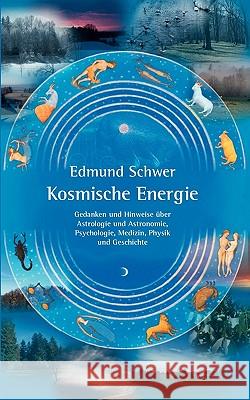 Kosmische Energie: Gedanken und Hinweise über Astrologie und Astronomie, Psychologie, Medizin, Physik und Geschichte Schwer, Edmund 9783833472114 Bod - książka