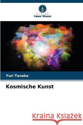 Kosmische Kunst Yuri Tanaka 9786205724873 Verlag Unser Wissen - książka