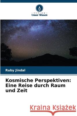 Kosmische Perspektiven: Eine Reise durch Raum und Zeit Ruby Jindal 9786207800575 Verlag Unser Wissen - książka